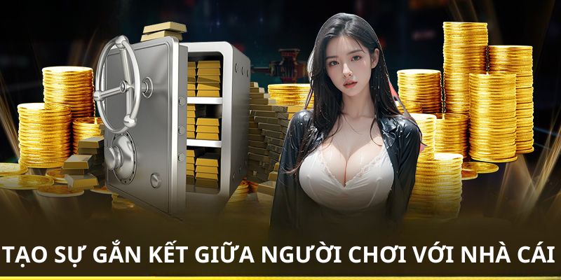 Tạo sự gắn kết giữa người chơi với nhà cái 