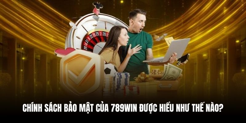 Khái niệm chuẩn xác về chính sách bảo mật 789WIN