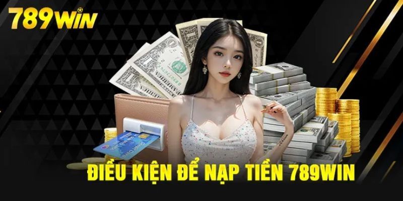 Điều kiện nạp tiền 789WIN